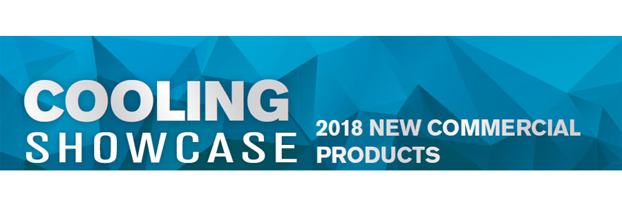 Cooling Showcase - 2018 New Commercial Products - ACHR