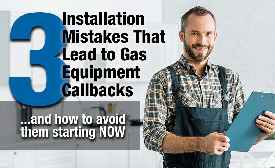 Three Installation Mistakes That Lead to Gas Equipment Callbacks.