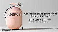 A2L Refrigerant Transition - Fact or Fiction - Flammability A2L Refrigerant Transition - Fact or Fiction - Flammability