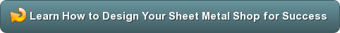 How to Design Your Sheet Metal Shop for Success